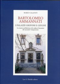 Bartolomeo Ammannati. I Palazzi Grifoni e Giugni. La Nuova Architettura dei Palazzi Fiorentini del Secondo Cinquecento