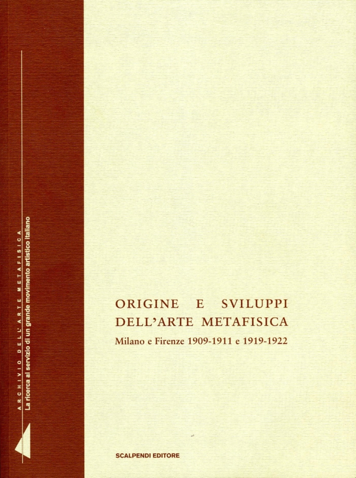 Origine e sviluppi dell'arte metafisica. Milano e Firenze 1909-1911 e 1919-1922 Origine e sviluppi dell'arte metafisica. Milano e Firenze 1909-1911 e 1919-1922