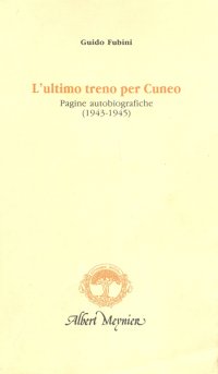 L'Ultimo Treno per Cuneo. Pagine Autobiografiche (1943-1945)