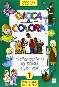 Gioca e colora con il catechismo «Io sono con voi». Quaderno di attività. Vol. 1