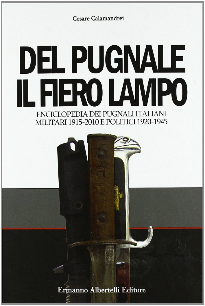 Del pugnale il fiero lampo. Enciclopedia dei pugnali italiani militari 1915-2010 e politici 1920-1945