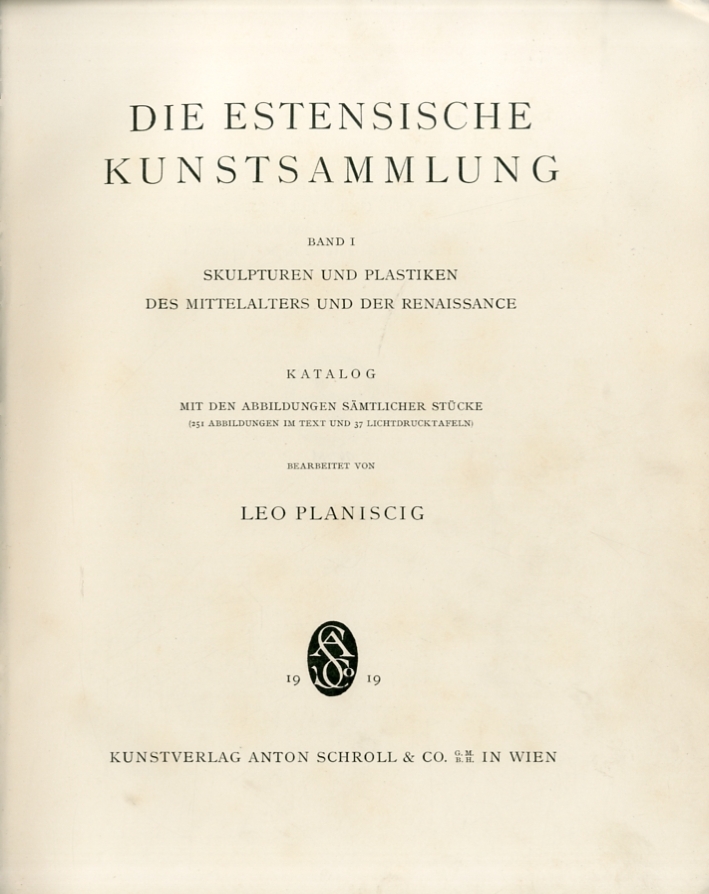 Die Estensische Kunstsammlung. Band I. Skulpturen Und Plastiken des Mittelalters Und Der Renaissance. Katalog Die Estensische Kunstsammlung. Band I. Skulpturen Und Plastiken des Mittelalters Und Der Renaissance. Katalog