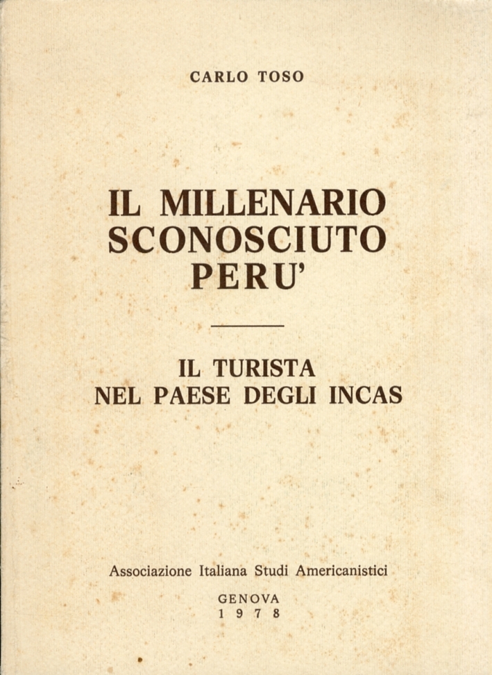 Il Millenario Sconosciuto Perù. Il Turista nel Paese degli Incas Il Millenario Sconosciuto Perù. Il Turista nel Paese degli Incas