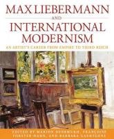 Max Liebermann and International Modernism. An Artist's Career from Empire to Third Reich. Max Liebermann and International Modernism. An Artist's Career from Empire to Third Reich.