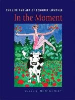 In the Moment. The life and art of Schomer Lichtner In the Moment. The life and art of Schomer Lichtner