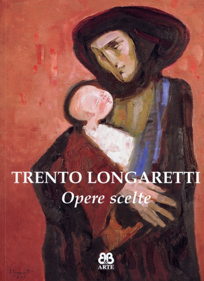 Trento Longaretti. Opere Scelte Trento Longaretti. Opere Scelte