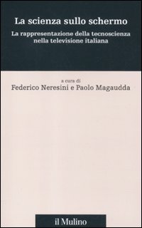 La scienza sullo schermo. La rappresentazione della tecnoscienza nella televisione italiana. La scienza sullo schermo. La rappresentazione della tecnoscienza nella televisione italiana.