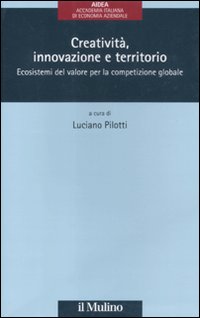 Creatività, innovazione e territorio. Ecosistemi del valore per la competizione globale Creatività, innovazione e territorio. Ecosistemi del valore per la competizione globale
