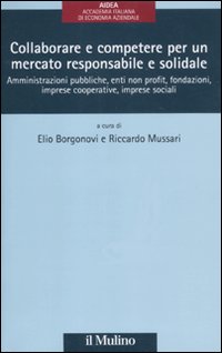 Collaborare e competere per un mercato responsabile e solidale. Amministrazioni pubbliche, enti non profit, fondazioni, imprese cooperative, imprese sociali Collaborare e competere per un mercato responsabile e solidale. Amministrazioni pubbliche, enti non profit, fondazioni, imprese cooperative, imprese sociali