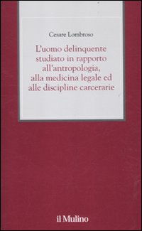 L'uomo delinquente studiato in rapporto all'antropologia, alla medicina legale ed alle discipline carcerarie L'uomo delinquente studiato in rapporto all'antropologia, alla medicina legale ed alle discipline carcerarie