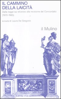 Il cammino della laicità. Dalla legge sul divorzio alla revisione del Concordato (1970-1985) Il cammino della laicità. Dalla legge sul divorzio alla revisione del Concordato (1970-1985)