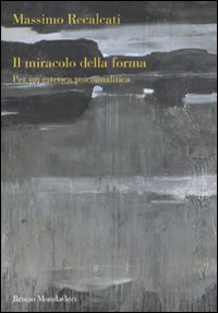 Il miracolo della forma. Per un'estetica psicoanalitica Il miracolo della forma. Per un'estetica psicoanalitica