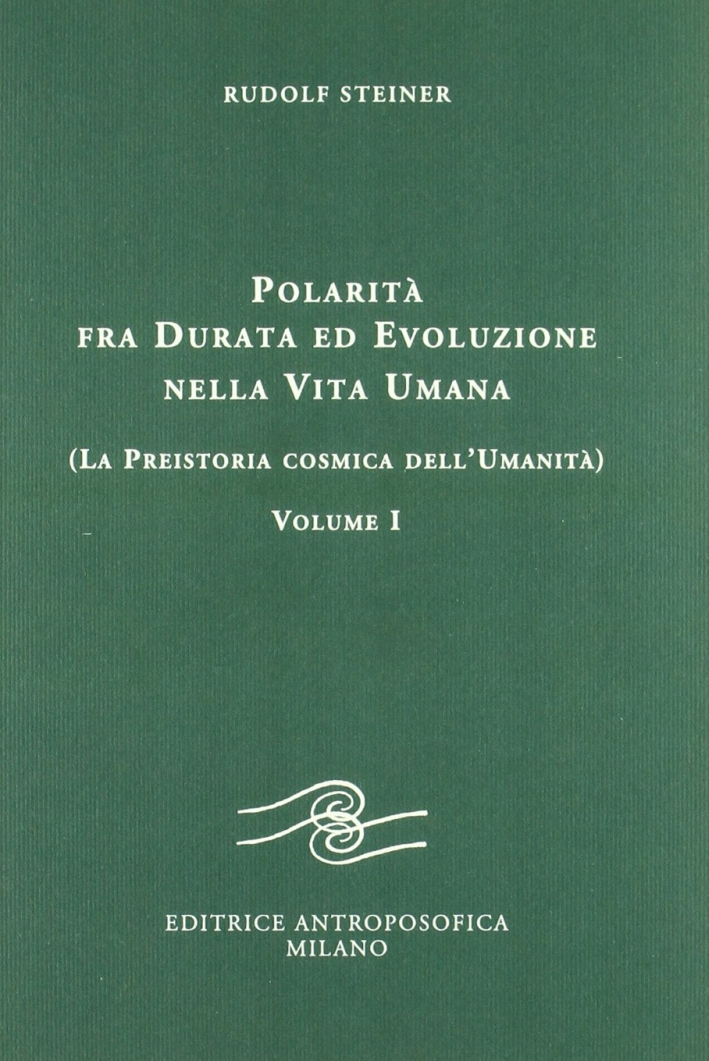 Polarità fra durata ed evoluzione nella vita umana. Vol. 1: La preistoria cosmica dell'umanità. Polarità fra durata ed evoluzione nella vita umana. Vol. 1: La preistoria cosmica dell'umanità.