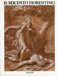 Il Seicento Fiorentino. Arte a Firenze da Ferdinando I a Cosimo III. Vol. II Disegno. Incisione. Scultura. Arti minori.