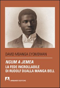 Ngum a jemea. La fede incrollabile di Rudolf Dualla Manga Bell Ngum a jemea. La fede incrollabile di Rudolf Dualla Manga Bell
