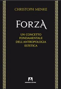Forza. Un concetto fondamentale dell'antropologia estetica Forza. Un concetto fondamentale dell'antropologia estetica