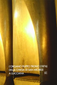 L'Organo Filippo Tronci (1876) della Chiesa di San Michele a Luicciana