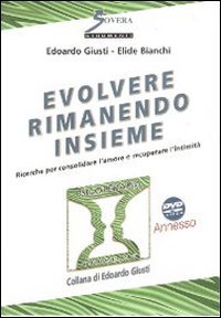 Evolvere rimanendo insieme. Ricerche sulla longevità dei rapporti di coppia per consolidare l'amore e recuperare l'intimità. Con DVD