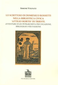 Lo scrittoio di Domenico Rossetti nella biblioteca civica "Attilio Mortis" di Trieste. Avventure di un petrarchista per vocazione, bibliografo per passione