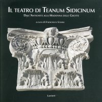 Il teatro di Teanum Sidicinum. Dall'antichità alla Madonna delle grotte