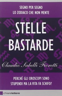 Stelle Bastarde. Perché gli Oroscopi Sono Stupendi ma la Vita Fa Schifo?