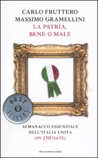 La patria, bene o male. Almanacco essenziale dell'Italia unita (in 150 date) La patria, bene o male. Almanacco essenziale dell'Italia unita (in 150 date)
