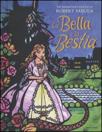 La Bella e la Bestia. Libro pop-up. Ediz. illustrata La Bella e la Bestia. Libro pop-up. Ediz. illustrata