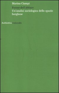 Forme dell'Abitare. Un'Analisi Sociologica dello Spazio Borghese Forme dell'Abitare. Un'Analisi Sociologica dello Spazio Borghese