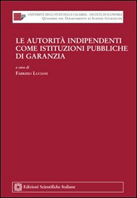 Le autorità indipendenti come istituzioni pubbliche di garanzia Le autorità indipendenti come istituzioni pubbliche di garanzia