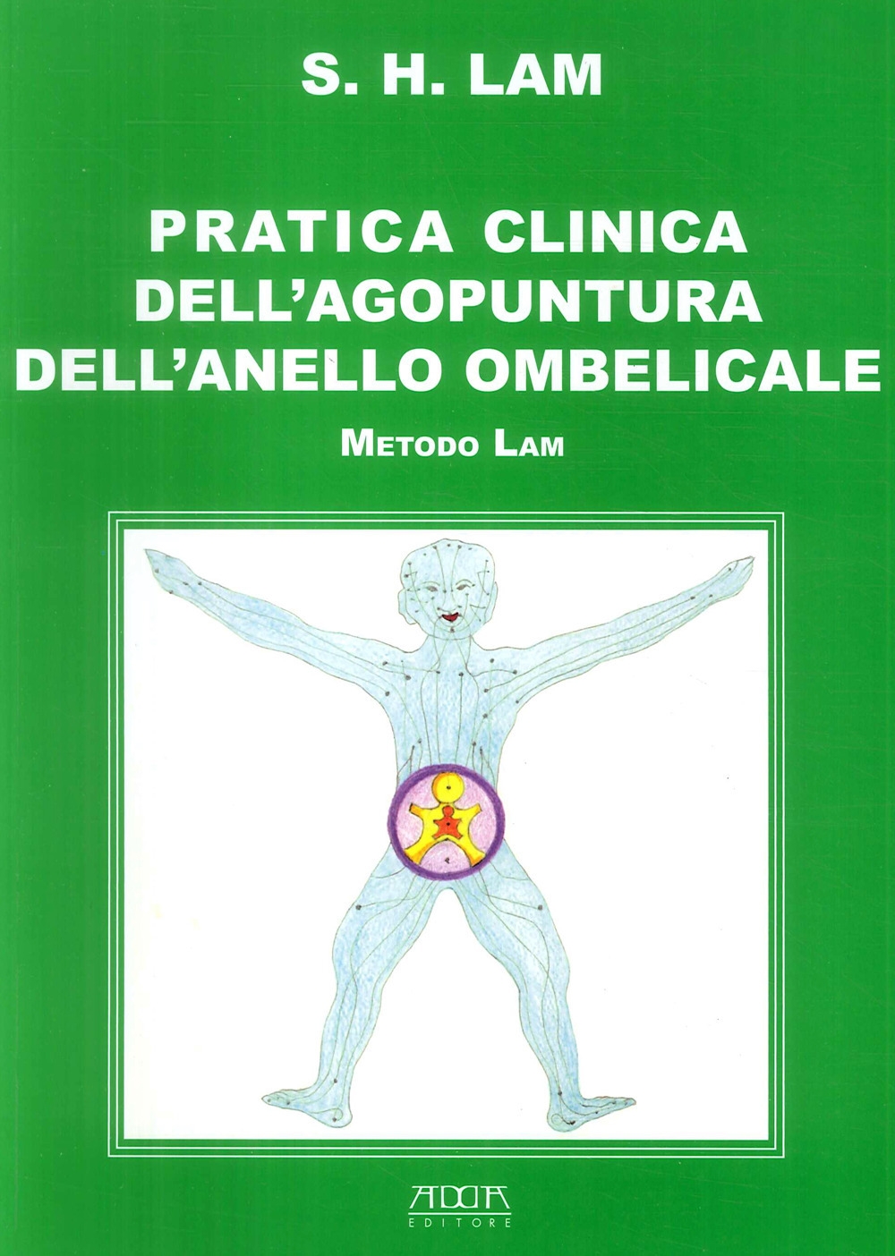 Pratica clinica dell'agopuntura dell'anello ombelicale. Metodo Lam Pratica clinica dell'agopuntura dell'anello ombelicale. Metodo Lam