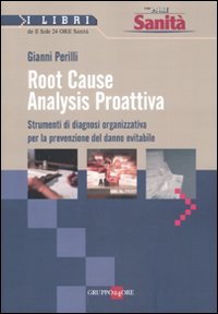 Root Cause Analysis Proattiva. Strumenti di diagnosi organizzativa per la prevenzione del danno evitabile Root Cause Analysis Proattiva. Strumenti di diagnosi organizzativa per la prevenzione del danno evitabile