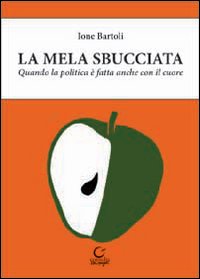 La Mela Sbucciata. Quando la Politica è Fatta Anche con il Cuore. con CD-ROM La Mela Sbucciata. Quando la Politica è Fatta Anche con il Cuore. con CD-ROM