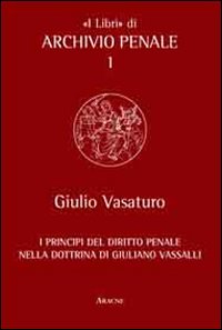 I principi del diritto penale nella dottrina di Giuliano Vassalli I principi del diritto penale nella dottrina di Giuliano Vassalli