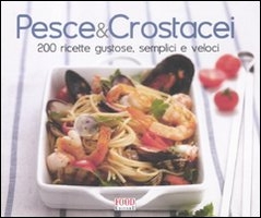 Pesce & crostacei. 200 ricette gustose, semplici e veloci. Pesce & crostacei. 200 ricette gustose, semplici e veloci.