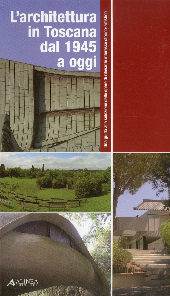 L'Architettura in Toscana dal 1945 ad Oggi. Una Guida alla Selezione delle Opere di Rilevante Interesse Storico-Artistico L'Architettura in Toscana dal 1945 ad Oggi. Una Guida alla Selezione delle Opere di Rilevante Interesse Storico-Artistico