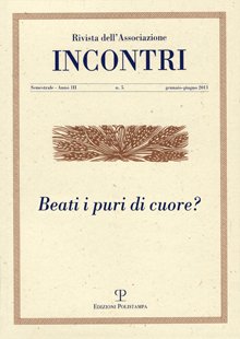Incontri. Rivista dell'Associazione. Anno 3. N. 5. Gennaio-Giugno 2011. Beati i puri di cuore? Incontri. Rivista dell'Associazione. Anno 3. N. 5. Gennaio-Giugno 2011. Beati i puri di cuore?
