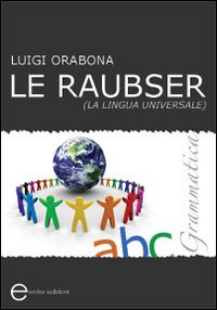 Le Raubser. La lingua universale. Grammatica Le Raubser. La lingua universale. Grammatica