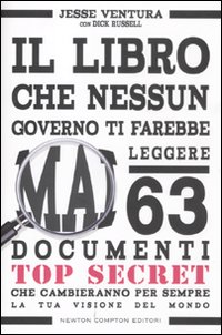 Il libro che nessun governo ti farebbe mai leggere. 63 documenti top secret che cambieranno per sempre la tua visione del mondo Il libro che nessun governo ti farebbe mai leggere. 63 documenti top secret che cambieranno per sempre la tua visione del mondo
