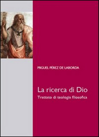 La ricerca di Dio. Trattato di teologia filosofica La ricerca di Dio. Trattato di teologia filosofica