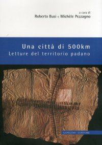 Una città di 500 km. Letture del territorio padano