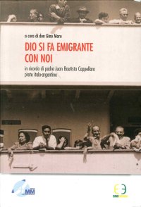 Dio Si Fa Emigrante con Noi. In Ricordo di Padre Juan Bautista Cappellaro Prete Italo-Argentino