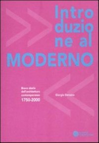 Introduzione al moderno. Breve storia dell'Architettura Contemporanea 1750-2000