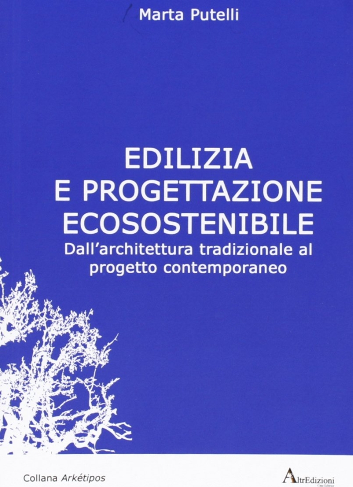 Edilizia e progettazione ecosostenibile. Dall'architettura tradizionale al progetto contemporaneo Edilizia e progettazione ecosostenibile. Dall'architettura tradizionale al progetto contemporaneo