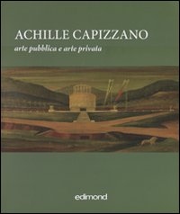 Achille Capizzano. Arte pubblica e arte privata. La prima metà del Novecento: da Sartorio al ritorno all'ordine. (Rende, 4-31 dicembre 2010). Ediz. illustrata Achille Capizzano. Arte pubblica e arte privata. La prima metà del Novecento: da Sartorio al ritorno all'ordine. (Rende, 4-31 dicembre 2010). Ediz. illustrata