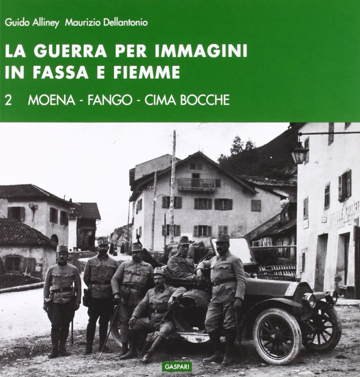 La guerra per immagini in Val Fassa e Fiemme. Ediz. illustrata. Vol. 2: Moena. Fango. Cima Bocche La guerra per immagini in Val Fassa e Fiemme. Ediz. illustrata. Vol. 2: Moena. Fango. Cima Bocche
