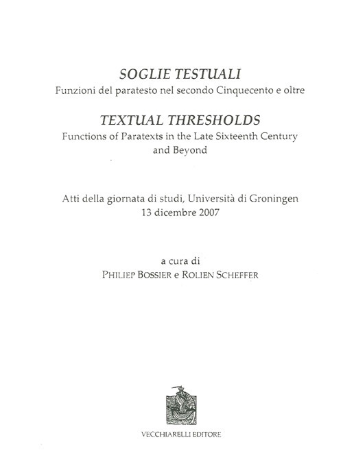 Soglie testuali. Funzioni del paratesto nel secondo Cinquecento e oltre. Soglie testuali. Funzioni del paratesto nel secondo Cinquecento e oltre.