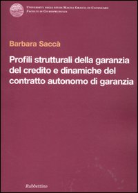 Profili strutturali della garanzia del credito e dinamiche del contratto autonomo di garanzia Profili strutturali della garanzia del credito e dinamiche del contratto autonomo di garanzia