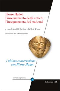 Pierre Hadot: l'insegnamento degli antichi, l'insegnamento dei moderni Pierre Hadot: l'insegnamento degli antichi, l'insegnamento dei moderni