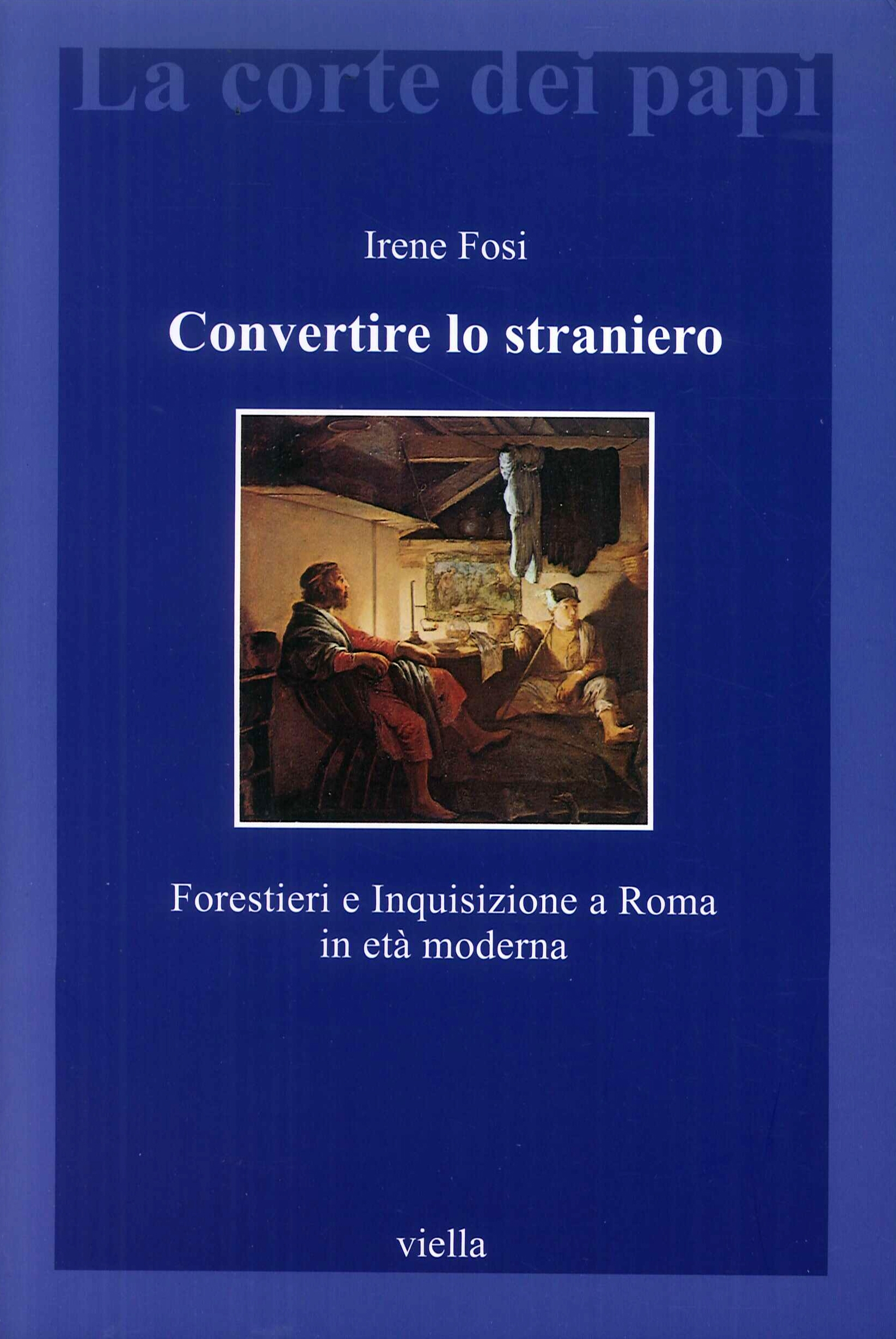 Convertire lo straniero. Forestieri e inquisizione a Roma in età moderna Convertire lo straniero. Forestieri e inquisizione a Roma in età moderna