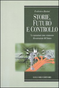 Storie, futuro e controllo. Le narrazioni come strumento di costruzione del futuro Storie, futuro e controllo. Le narrazioni come strumento di costruzione del futuro
